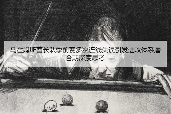 ma-huo-mu-si-qiu-zhang-dui-ji-qian-sai-duo-ci-lian-xian-shi-wu-yin-fa-jin-gong-ti-xi-mo-he-qi-shen-du-si-kao-3-713.jpg